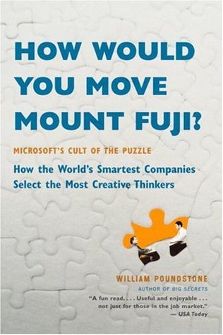 How Would You Move Mount Fuji? Microsoft's Cult of the Puzzle--How the World's Smartest Companies Select the Most Creative Thinkers