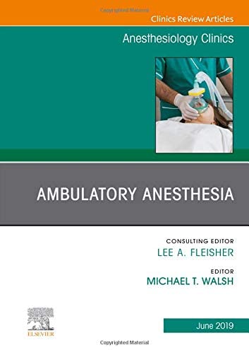 Ambulatory Anesthesia, An Issue of Anesthesiology Clinics (Volume 37-2) (The Clinics: Internal Medicine, Volume 37-2)