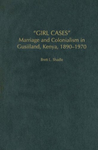 "Girl cases" : marriage and colonialism in Gusiiland, Kenya, 1890-1970