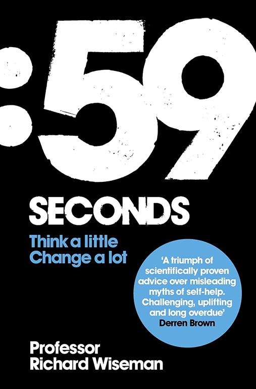 59 Seconds: Think a Little, Change a Lot. Richard Wiseman