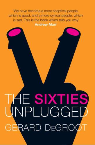 The 60s unplugged : a kaleidoscopic history of a disorderly decade