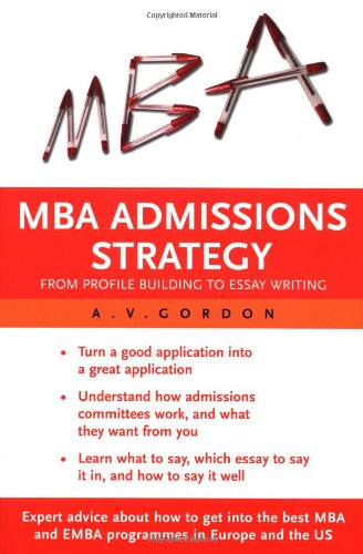 MBA Admissions Strategy : From Profile Building to Essay Writing.