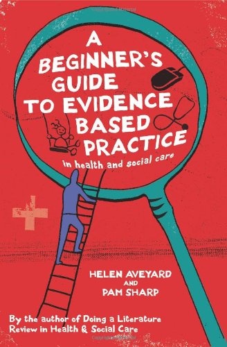 A Beginner's Guide to Evidence Based Practice in Health and Social Care