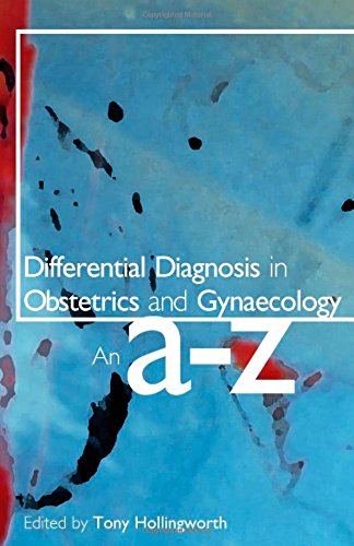 Differential Diagnosis in Obstetrics and Gynaecology: An A-Z (Hodder Arnold Publication)