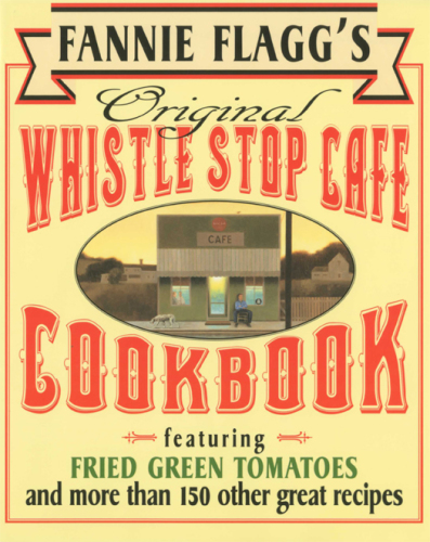 Fannie Flagg's Original Whistle Stop Cafe Cookbook