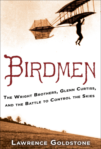 Birdmen: The Wright Brothers, Glenn Curtiss, and the Battle to Control the Skies