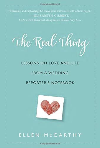 The Real Thing: Lessons on Love and Life from a Wedding Reporter's Notebook