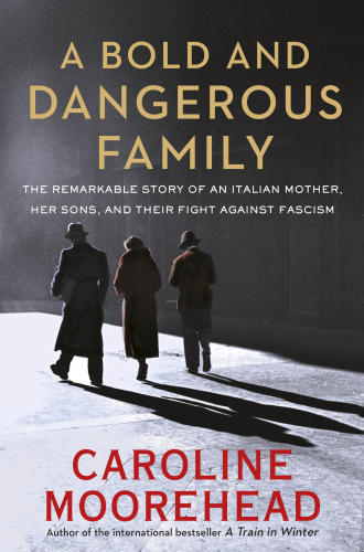 A bold and dangerous family : The Remarkable Story of an Italian Mother, Her Sons, and Their Fight Against Fascism