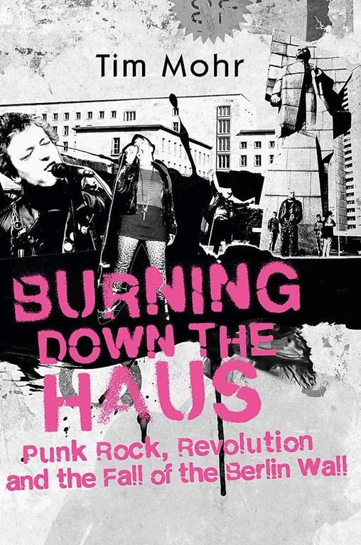 Burning Down The Haus: Punk Rock, Revolution and the Fall of the Berlin Wall