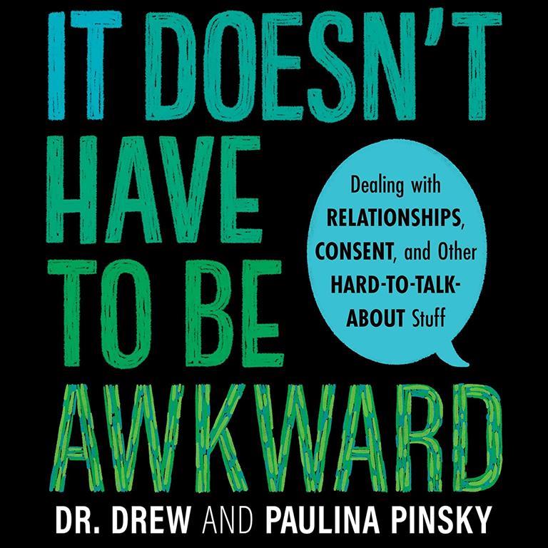 It Doesn't Have to Be Awkward: Dealing with Relationships, Consent, and Other Hard-to-Talk-About Stuff