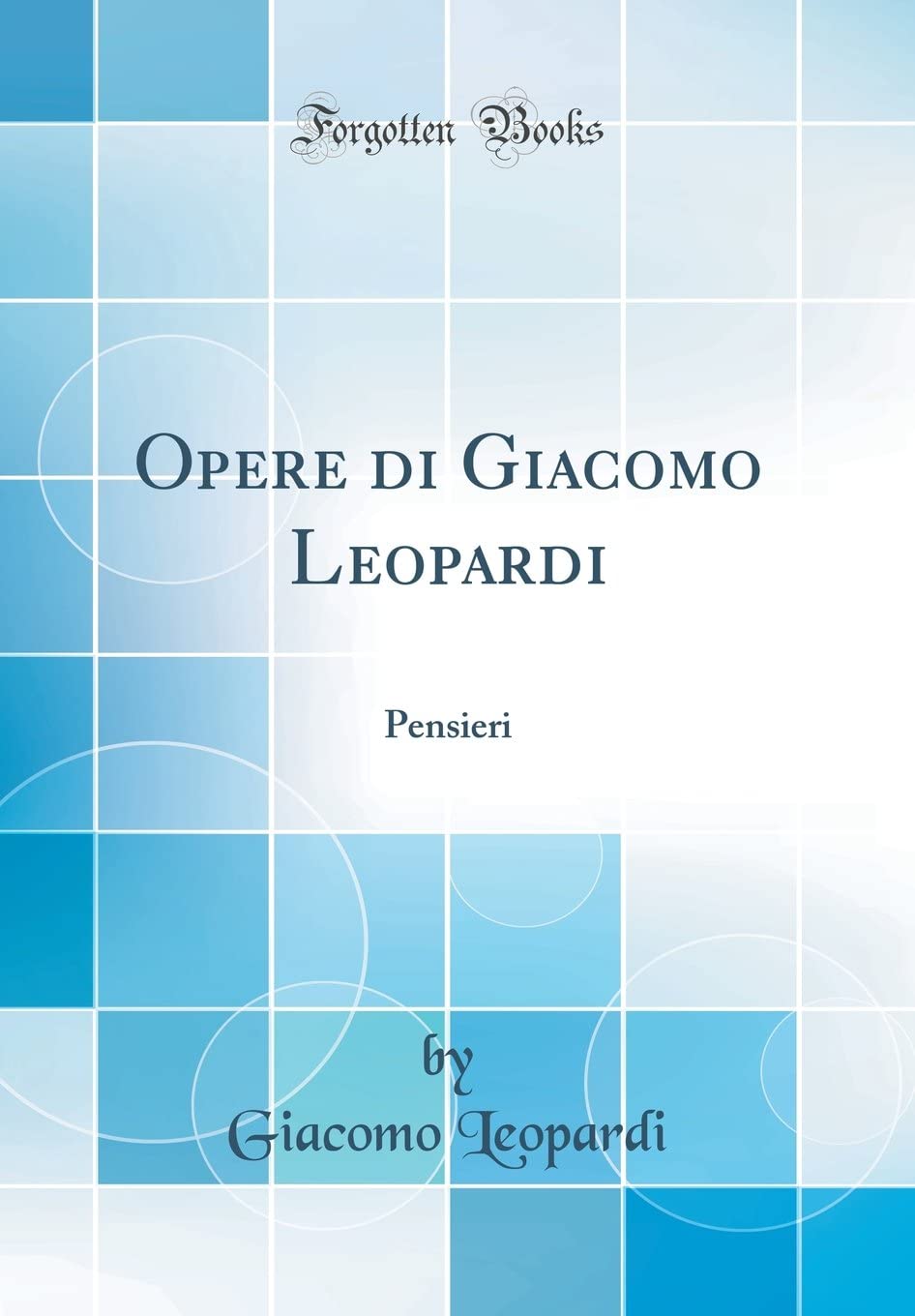 Opere di Giacomo Leopardi: Pensieri (Classic Reprint) (Italian Edition)