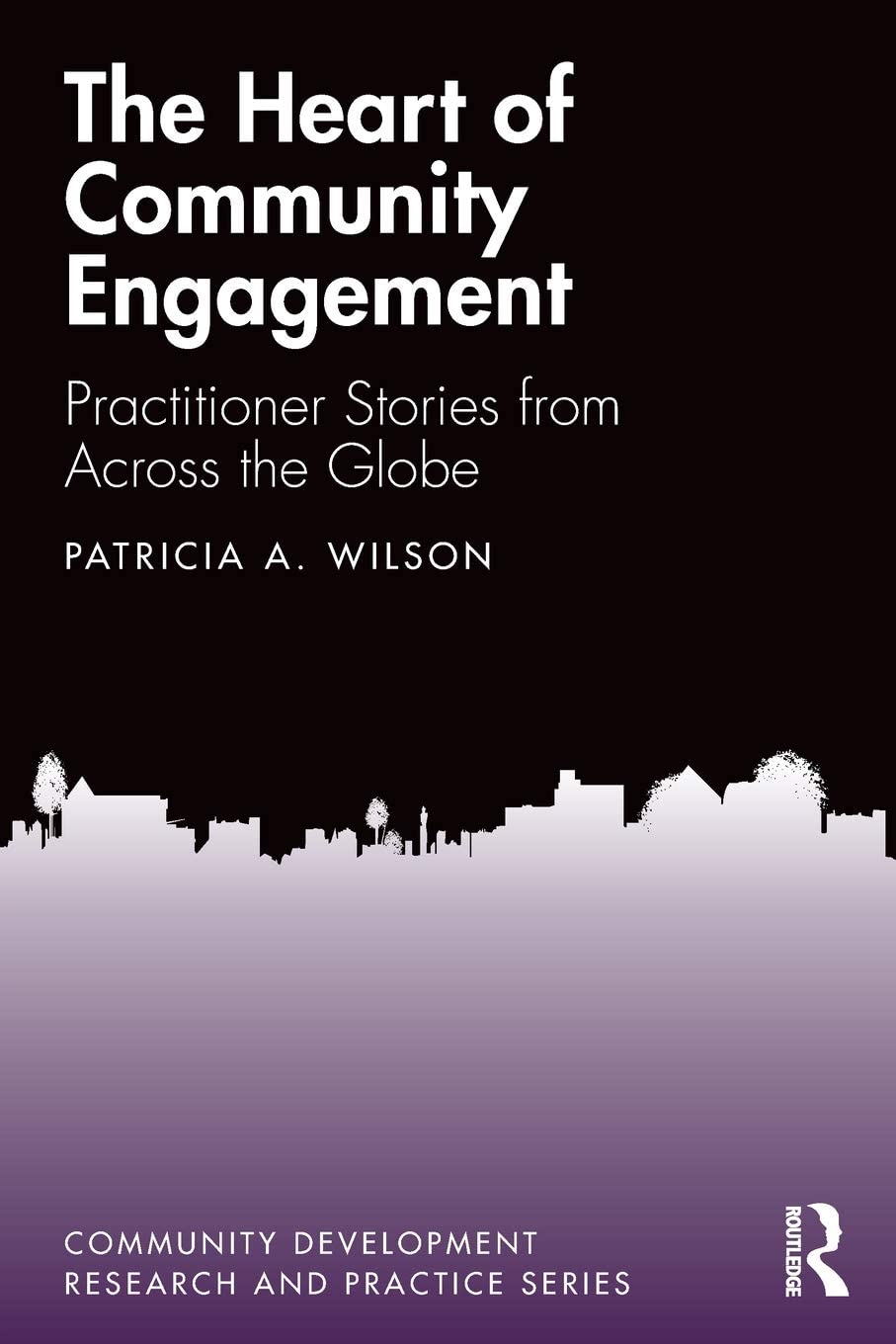 The Heart of Community Engagement: Practitioner Stories from Across the Globe (Community Development Research and Practice Series)