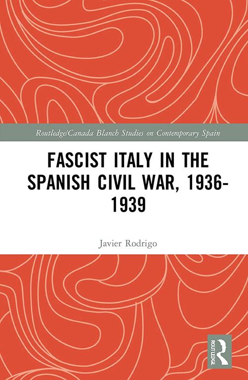 Fascist Italy in the Spanish Civil War, 1936-1939 (Routledge/Canada Blanch Studies on Contemporary Spain)