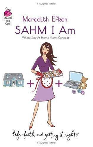 SAHM I Am (Life, Faith &amp; Getting It Right #8) (Steeple Hill Cafe)