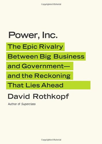 Power, Inc.: The Epic Rivalry Between Big Business and Government- and the Reckoning That Lies Ahead