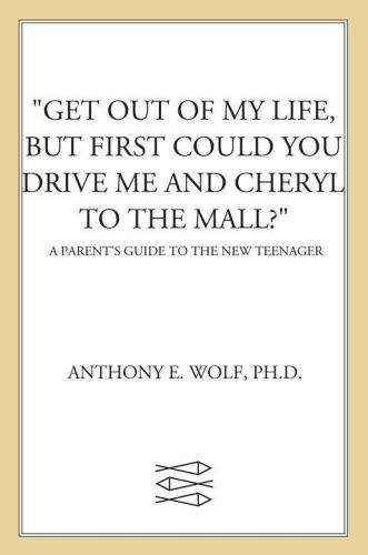 Get Out of My Life, but First Could You Drive Me &amp; Cheryl to the Mall: A Parent's Guide to the New Teenager, Revised and Updated