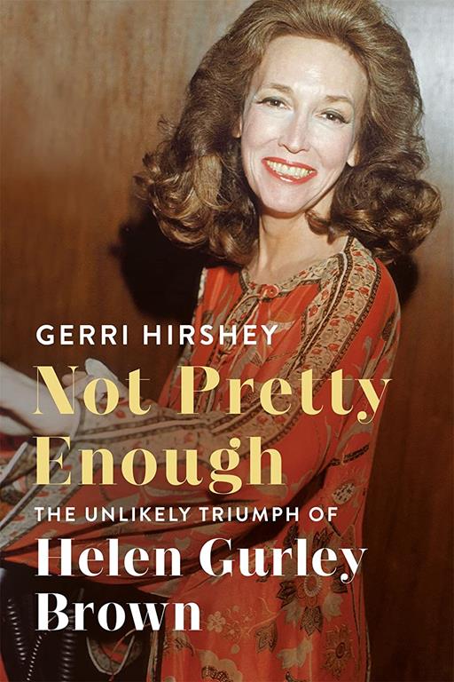 Not Pretty Enough: The Unlikely Triumph of Helen Gurley Brown