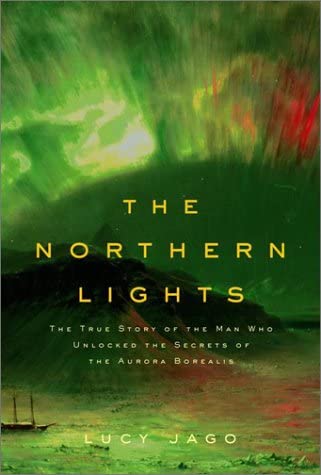 The Northern Lights: The True Story of the Man Who Unlocked the Secrets of the Aurora Borealis