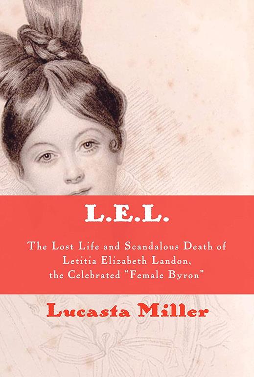 L.E.L.: The Lost Life and Scandalous Death of Letitia Elizabeth Landon, the Celebrated &quot;Female Byron&quot;