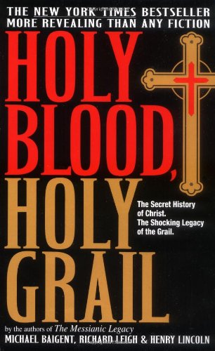 Holy Blood, Holy Grail: The Secret History of Christ &amp; The Shocking Legacy of the Grail