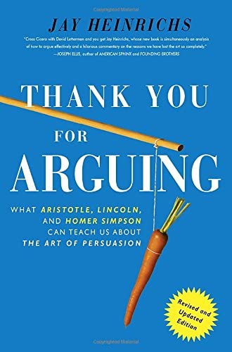 Thank You For Arguing, Revised and Updated Edition: What Aristotle, Lincoln, And Homer Simpson Can Teach Us About the Art of Persuasion