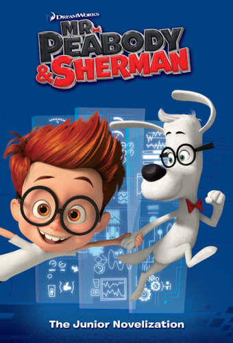 Mr. Peabody &amp; Sherman Junior Novelization (Mr. Peabody &amp; Sherman)