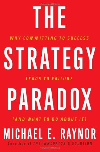 The Strategy Paradox: Why Committing to Success Leads to Failure (And What to do About It)