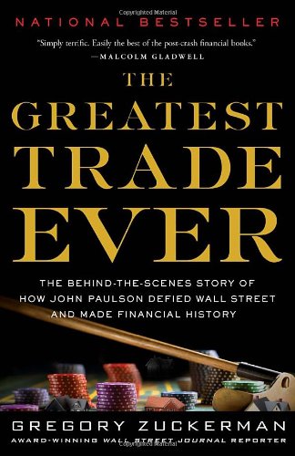 The Greatest Trade Ever: The Behind-the-Scenes Story of How John Paulson Defied Wall Street and Made Financial History