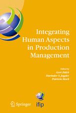 Integrating human aspects in production management : IFIP TC5 WG5.7 proceedings of the International Conference on Human Aspects in Production Management, 5-9 October 2003, Karlsruhe, Germany