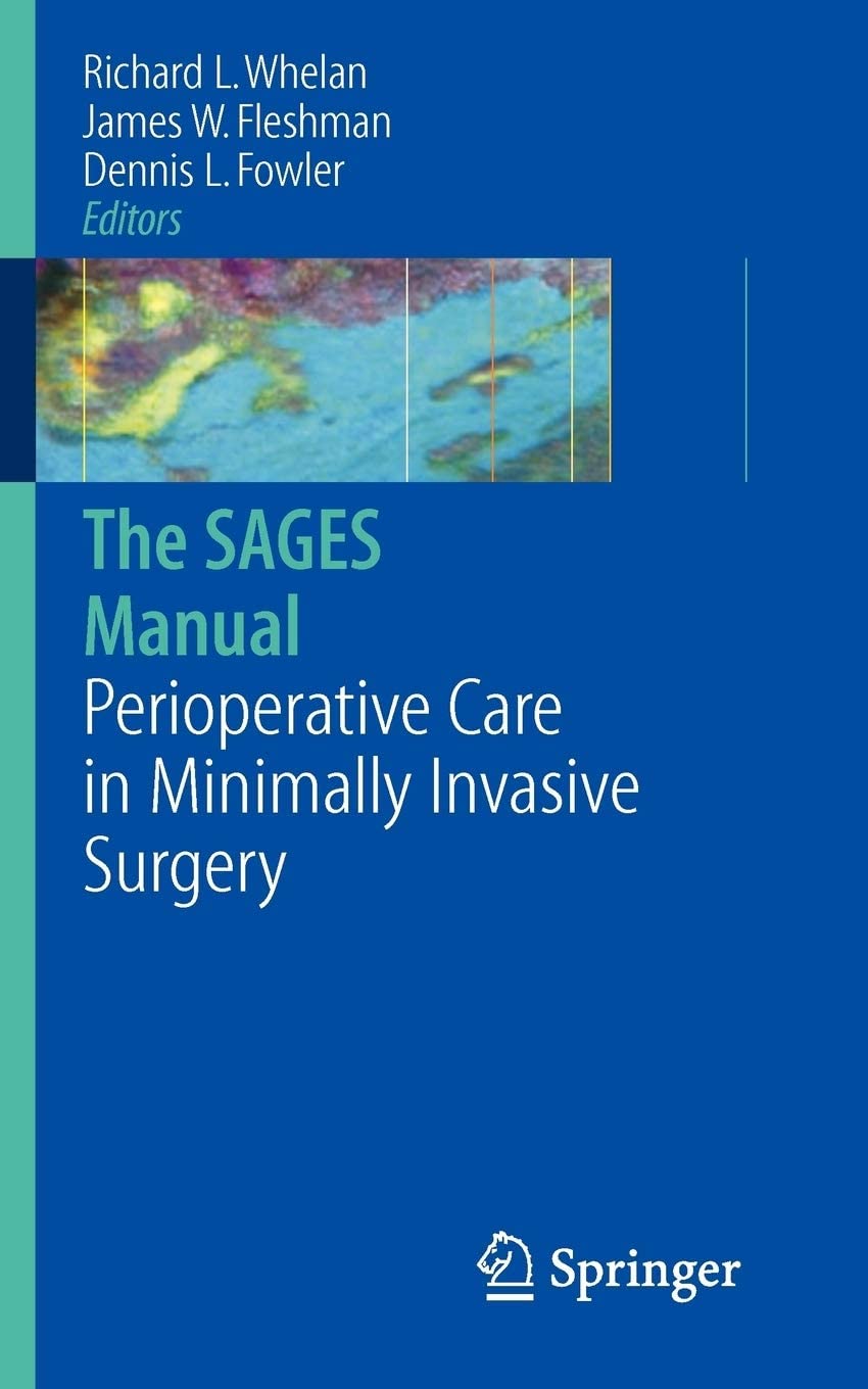 The SAGES Manual of Perioperative Care in Minimally Invasive Surgery (Whelan, the Sages Manual)