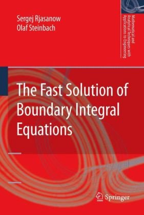 The Fast Solution of Boundary Integral Equations (Mathematical and Analytical Techniques with Applications to Engineering) (Mathematical and Analytical Techniques with Applications to Engineering)