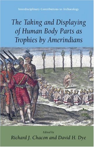 The Taking and Displaying of Human Body Parts as Trophies by Amerindians (Interdisciplinary Contributions to Archaeology) (Interdisciplinary Contributions to Archaeology)