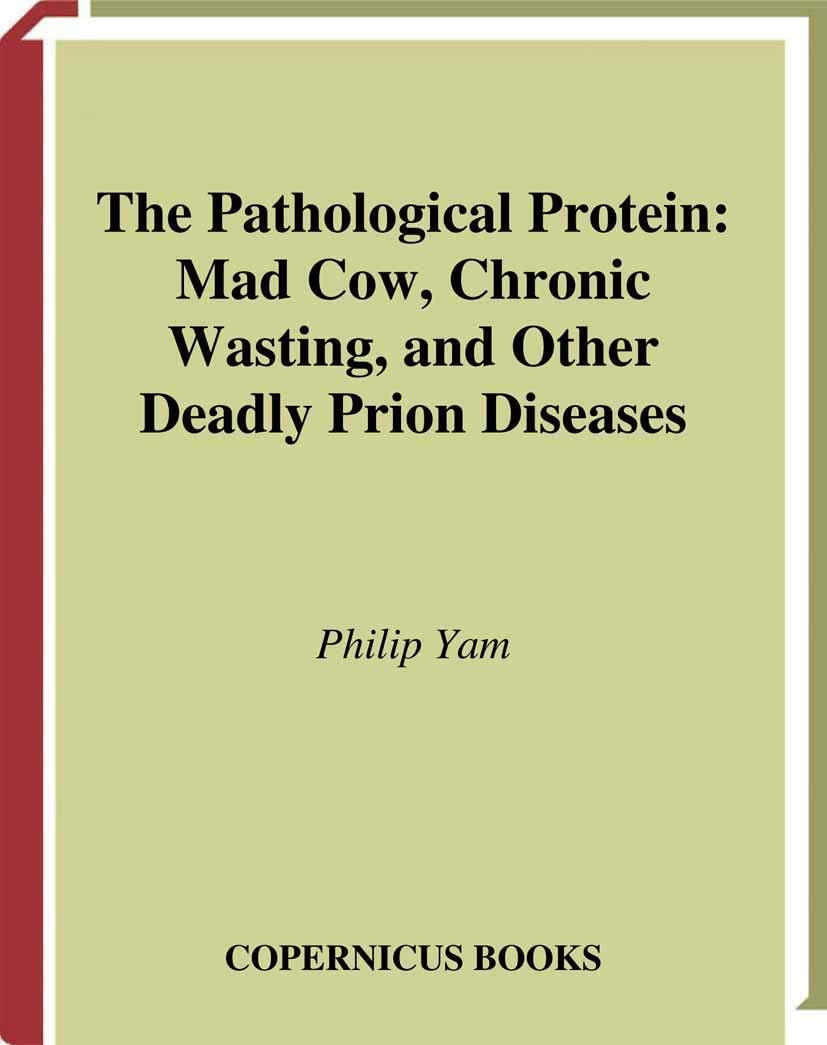 The Pathological Protein: Mad Cow, Chronic Wasting, and Other Deadly Prion Diseases