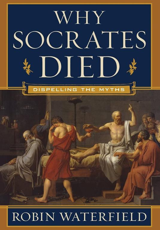 Why Socrates Died: Dispelling the Myths