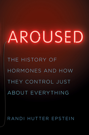 Aroused: The History of Hormones and How They Control Just About Everything