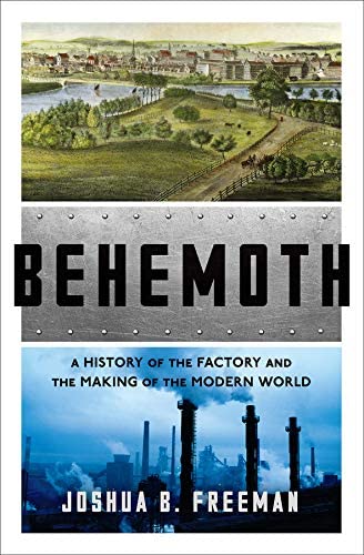 Behemoth: A History of the Factory and the Making of the Modern World