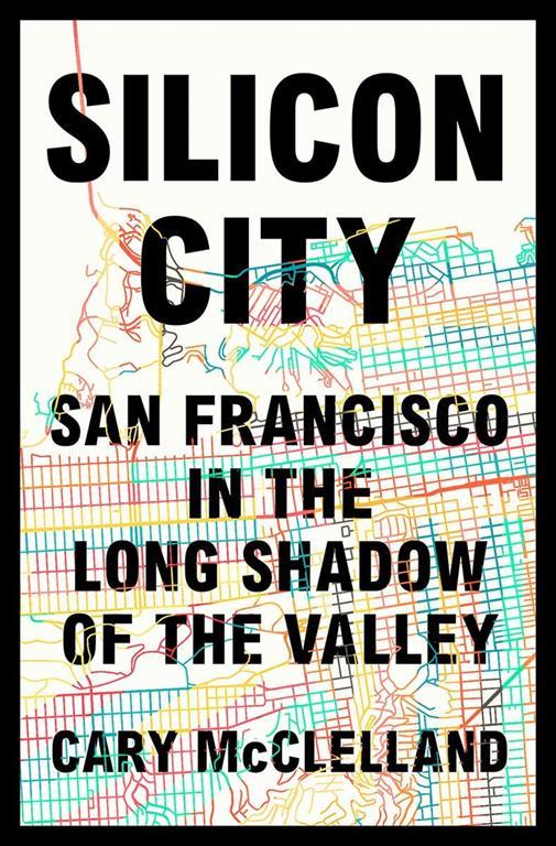 Silicon City: San Francisco in the Long Shadow of the Valley