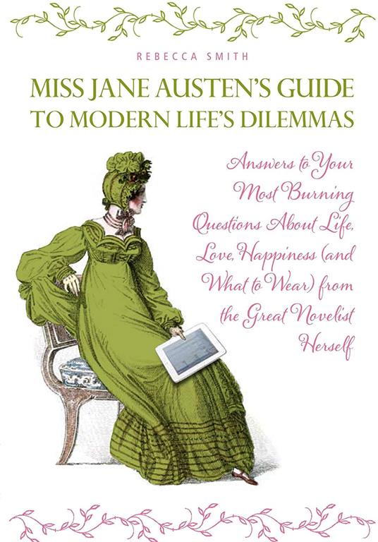 Miss Jane Austen's Guide to Modern Life's Dilemmas: Answers to Your Most Burning Questions About Life, Love, Happiness (and What to Wear) from the Great Jane Austen Herself