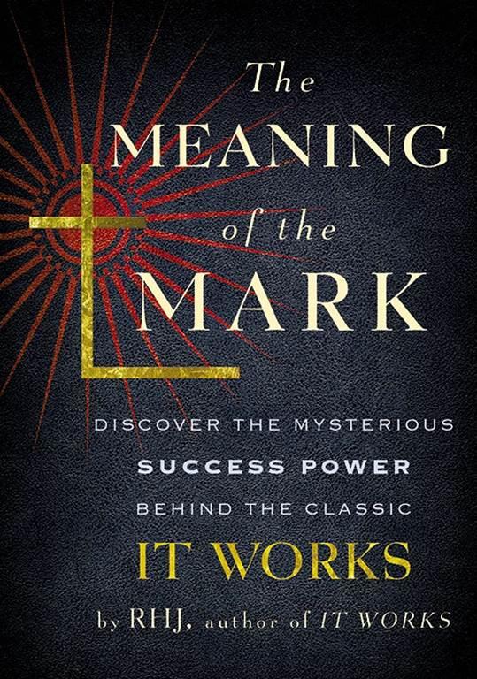 The Meaning of the Mark: Discover the Mysterious Success Power Behind the Classic It Works