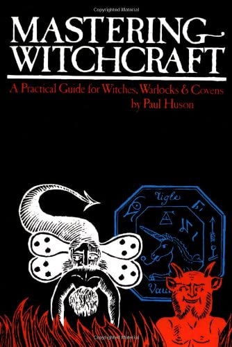 Mastering Witchcraft: A Practical Guide for Witches, Warlocks &amp; Covens