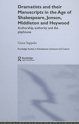 Dramatists and Their Manuscripts in the Age of Shakespeare, Jonson, Middleton and Heywood