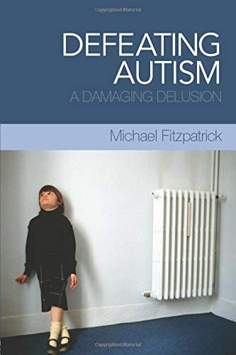 Defeating Autism: A Damaging Delusion