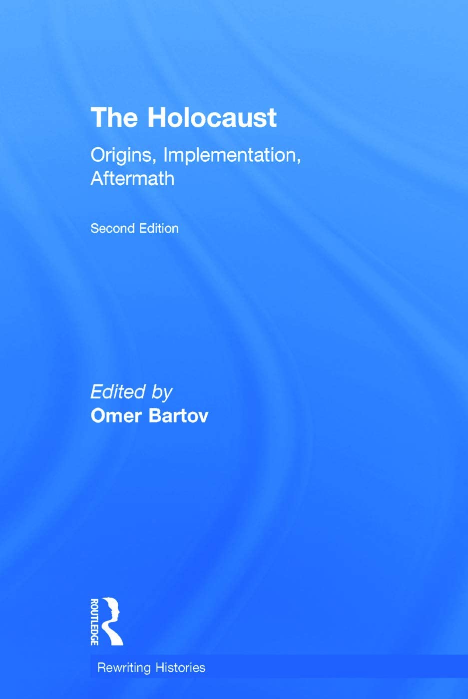 The Holocaust: Origins, Implementation, Aftermath (Rewriting Histories)