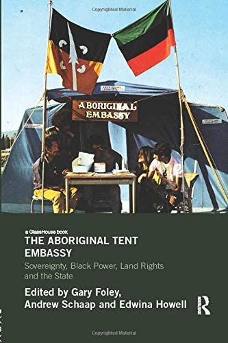 The Aboriginal Tent Embassy: Sovereignty, Black Power, Land Rights and the State