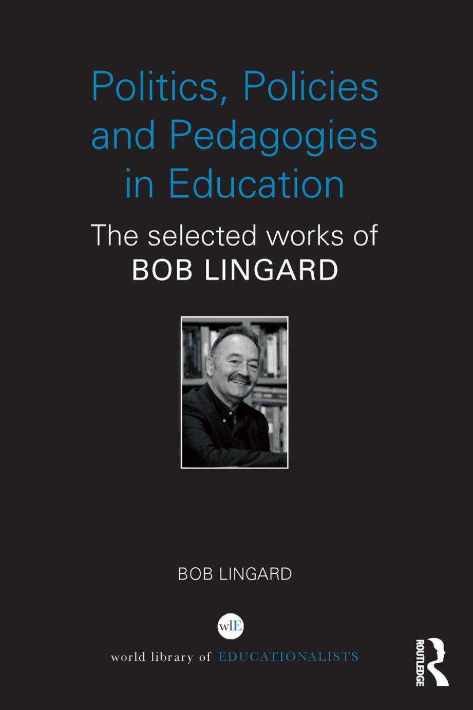 Politics, policies and pedagogies in education : the selected works of Bob Lingard