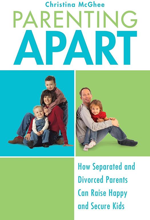 Parenting Apart: How Separated and Divorced Parents Can Raise Happy and Secure Kids