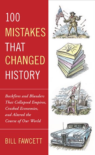 100 Mistakes that Changed History: Backfires and Blunders That Collapsed Empires, Crashed Economies, and Altered the Course of Our World