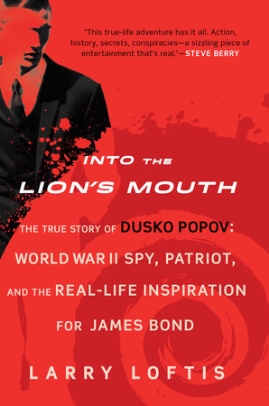 Into the Lion's Mouth: The True Story of Dusko Popov: World War II Spy, Patriot, and the Real-Life Inspiration for James Bond