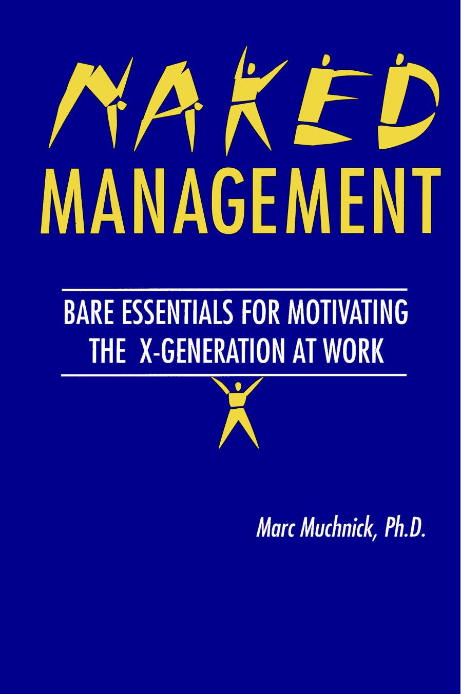 Naked Management : Bare Essentials For Motivating The X-Generation At Work