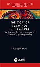 The story of industrial engineering : the rise from shop-floor management to modern digital engineering